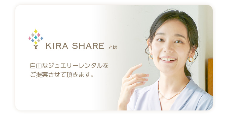 KIRA SHARE(キラシェア)とは：自由なジュエリーレンタルをご提案させて頂きます。